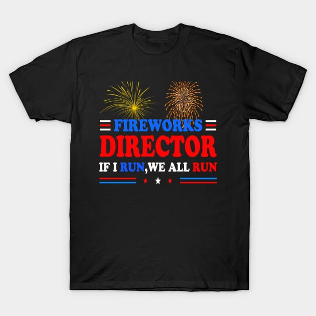 Fireworks Director If I run you run funny 4th of July gift T-Shirt by Bao1991